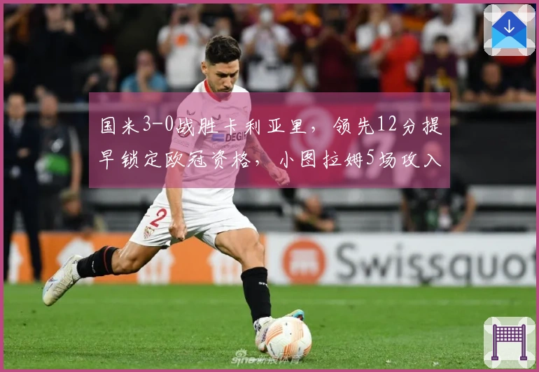 国米3-0战胜卡利亚里，领先12分提早锁定欧冠资格，小图拉姆5场攻入8球表现出色