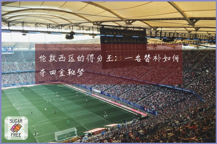 伦敦西区的得分王：一名替补如何夺回金靴梦