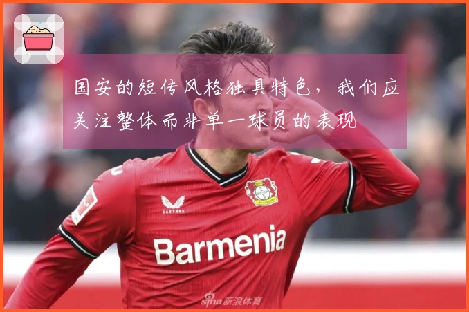 国安的短传风格独具特色，我们应关注整体而非单一球员的表现