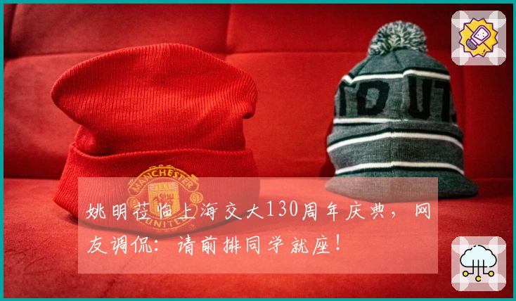 姚明莅临上海交大130周年庆典，网友调侃：请前排同学就座！
